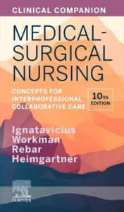 Title: Clinical Companion for Medical-Surgical Nursing: Concepts for Interprofessional Collaborative Care / Edition 10, Author: Donna D. Ignatavicius MS