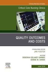 Title: Quality Outcomes and Costs, An Issue of Critical Care Nursing Clinics of North America, E-Book: Quality Outcomes and Costs, An Issue of Critical Care Nursing Clinics of North America, E-Book, Author: Deborah Garbee PhD