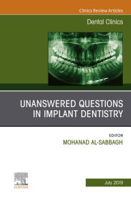 Title: Unanswered Questions in Implant Dentistry, An Issue of Dental Clinics of North America, Author: Mohanad Al-Sabbagh DDS MS