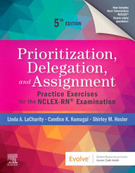 Title: Prioritization, Delegation, and Assignment - E-Book: Practice Exercises for the NCLEX-RN® Exam, Author: Linda A. LaCharity PhD