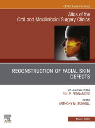 Title: Reconstruction of Facial Skin Defects, An Issue of Atlas of the Oral & Maxillofacial Surgery Clinics, Author: Anthony M Bunnell