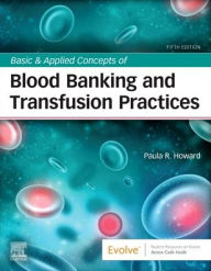Title: Basic & Applied Concepts of Blood Banking and Transfusion Practices / Edition 5, Author: Paula R. Howard MS