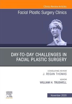 Day-to-day Challenges Facial Plastic Surgery,An Issue of Surgery Clinics North America