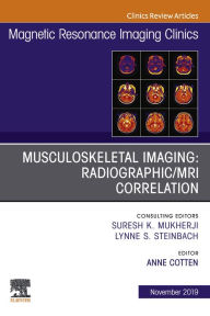 Title: Musculoskeletal Imaging: Radiographic/MRI Correlation, An Issue of Magnetic Resonance Imaging Clinics of North America, Author: Anne Cotten