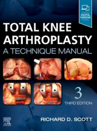 Title: Total Knee Arthroplasty: A Technique Manual / Edition 3, Author: Richard D. Scott MD