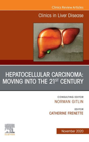 Hepatocellular Carcinoma: Moving into the 21st Century , An Issue of Clinics in Liver Disease E-Book: Hepatocellular Carcinoma: Moving into the 21st Century , An Issue of Clinics in Liver Disease E-Book