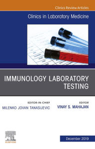 Title: Immunology Laboratory Testing,An Issue of the Clinics in Laboratory Medicine, Author: Vinay Subash Mahajan