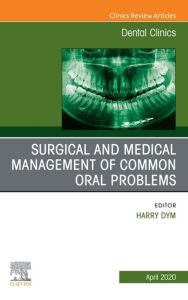 Title: Surgical and Medical Management of Common Oral Problem, An Issue of Dental Clinics of North America, Author: Harry Dym DDS