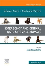 Title: Emergency and Critical Care of Small Animals, An Issue of Veterinary Clinics of North America: Small Animal Practice, Author: Elisa Mazzaferro MS