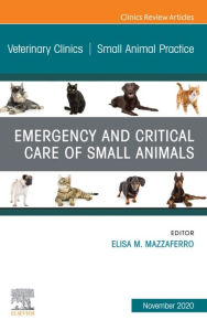 Title: Emergency and Critical Care of Small Animals, An Issue of Veterinary Clinics of North America: Small Animal Practice, E-Book: Emergency and Critical Care of Small Animals, An Issue of Veterinary Clinics of North America: Small Animal Practice, E-Book, Author: Elisa Mazzaferro MS