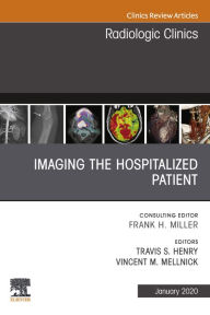 Title: Imaging the ICU Patient or Hospitalized Patient, An Issue of Radiologic Clinics of North America, E-Book: Imaging the ICU Patient or Hospitalized Patient, An Issue of Radiologic Clinics of North America, E-Book, Author: Travis Henry