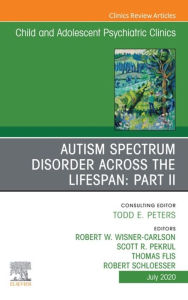 Title: Autism Spectrum Disorder Across The Lifespan Part II, An Issue of ChildAnd Adolescent Psychiatric Clinics of North America: Autism Spectrum Disorder Across The Lifespan Part II, An Issue of ChildAnd Adolescent Psychiatric Clinics of North America, Author: Robert w Wisner Carlson MD