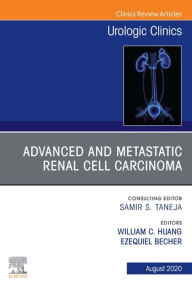 Title: Advanced and Metastatic Renal Cell Carcinoma, An Issue of Urologic Clinics: Advanced and Metastatic Renal Cell Carcinoma, An Issue of Urologic Clinics, Author: William C. Huang
