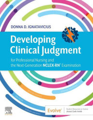 Title: Developing Clinical Judgment: for Professional Nursing and the Next-Generation NCLEX-RN® Examination, Author: Donna D. Ignatavicius MS