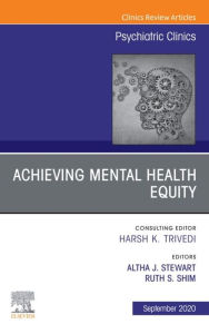 Title: Achieving Mental Health Equity, An Issue of Psychiatric Clinics of North America EBook: Achieving Mental Health Equity, An Issue of Psychiatric Clinics of North America EBook, Author: Altha J. Stewart MD