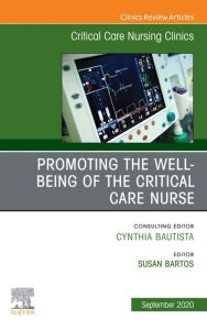 Title: Promoting the Well-being of the Critical Care Nurse, An Issue of Critical Care Nursing Clinics of North America , E-Book: Promoting the Well-being of the Critical Care Nurse, An Issue of Critical Care Nursing Clinics of North America , E-Book, Author: Susan Bartos