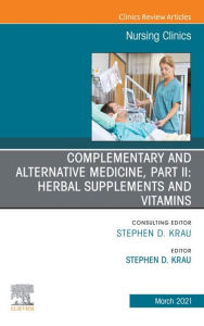 Title: Complementary and Alternative Medicine, Part II: Herbal Supplements and Vitamins, An Issue of Nursing Clinics, Author: Stephen D. Krau PhD