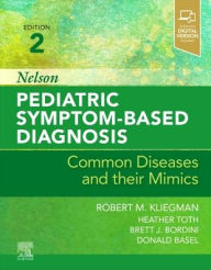 Title: Nelson Pediatric Symptom-Based Diagnosis: Common Diseases and their Mimics, Author: Robert M. Kliegman MD