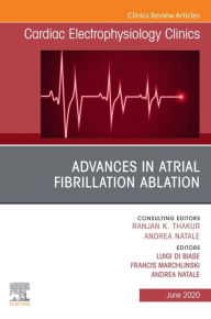 Title: Advances in Atrial Fibrillation Ablation, An Issue of Cardiac Electrophysiology Clinics, Author: Luigi Di Biase MD,