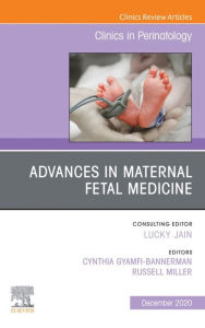 Title: Advances in Maternal Fetal Medicine, An Issue of Clinics in Perinatology, E-Book: Advances in Maternal Fetal Medicine, An Issue of Clinics in Perinatology, E-Book, Author: Cynthia Gyamfi-Bannerman MD