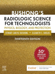 Title: Bushong's Radiologic Science for Technologists - E-Book: Bushong's Radiologic Science for Technologists - E-Book, Author: FAAPM Bushong ScD