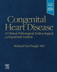 Title: Congenital Heart Disease: A Clinical, Pathological, Embryological, and Segmental Analysis, Author: Richard Van Praagh MD