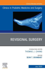 Title: Revisional Surgery, An Issue of Clinics in Podiatric Medicine and Surgery, Author: Sean T. Grambart DPM