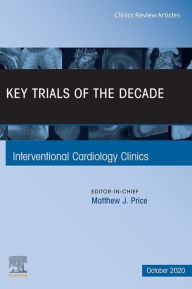 Title: Key Trials of the Decade, An Issue of Interventional Cardiology Clinics, E-Book: Key Trials of the Decade, An Issue of Interventional Cardiology Clinics, E-Book, Author: Matthew J. Price MD