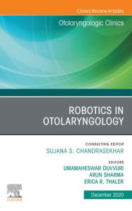 Title: Robotics in Otolaryngology, An Issue of Otolaryngologic Clinics of North America, E-Book, Author: Umamaheswar Duvvuri