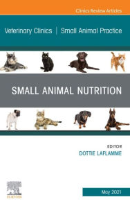 Title: Small Animal Nutrition, An Issue of Veterinary Clinics of North America: Small Animal Practice, E-Book: Small Animal Nutrition, An Issue of Veterinary Clinics of North America: Small Animal Practice, E-Book, Author: Dottie P. Laflamme DVM PhD DACVN