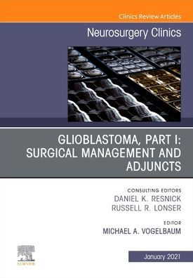 Glioblastoma, Part I: Surgical Management and Adjuncts, An Issue of Neurosurgery Clinics North America