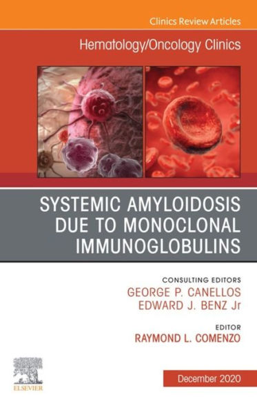 Systemic Amyloidosis due to Monoclonal Immunoglobulins, An Issue of Hematology/Oncology Clinics of North America, E-Book: Systemic Amyloidosis due to Monoclonal Immunoglobulins, An Issue of Hematology/Oncology Clinics of North America, E-Book