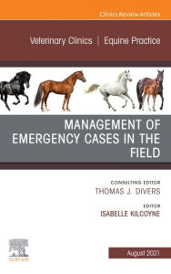 Title: Management of Emergency Cases on the Farm, An Issue of Veterinary Clinics of North America: Equine Practice, E-Book: Management of Emergency Cases on the Farm, An Issue of Veterinary Clinics of North America: Equine Practice, E-Book, Author: Isabelle Kilcoyne