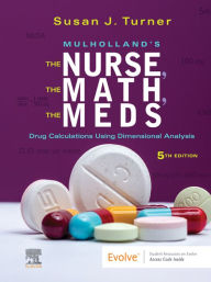 Title: Mulholland's The Nurse, The Math, The Meds E-Book: Drug Calculations Using Dimensional Analysis, Author: Susan Turner RN