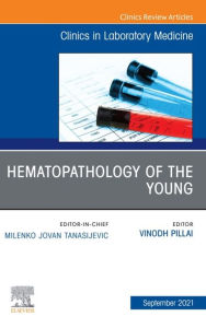 Title: Hematopathology of the Young, An Issue of the Clinics in Laboratory Medicine, E-Book: Hematopathology of the Young, An Issue of the Clinics in Laboratory Medicine, E-Book, Author: Vinodh Pillai