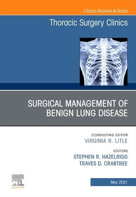 Surgical Management of Benign Lung Disease, An Issue Thoracic Surgery Clinics