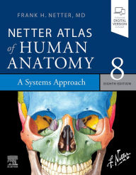 Title: Netter Atlas of Human Anatomy: A Systems Approach: Netter Atlas of Human Anatomy: A Systems Approach - E-Book, Author: Frank H. Netter MD