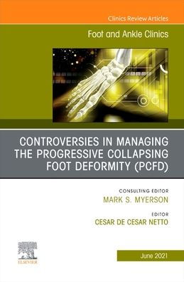 Controversies Managing the Progressive Collapsing Foot Deformity (PCFD), An issue of and Ankle Clinics North America