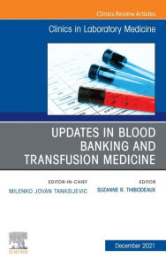 Title: Updates in Blood Banking and Transfusion Medicine, An Issue of the Clinics in Laboratory Medicine, E-Book: Updates in Blood Banking and Transfusion Medicine, An Issue of the Clinics in Laboratory Medicine, E-Book, Author: Suzanne R. Thibodeaux