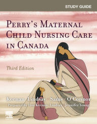 Title: Study Guide for Perry's Maternal Child Nursing Care in Canada,E-Book: Study Guide for Perry's Maternal Child Nursing Care in Canada,E-Book, Author: Lisa Keenan-Lindsay RN