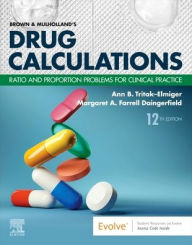 Title: Brown and Mulholland's Drug Calculations: Ratio and Proportion Problems for Clinical Practice, Author: Ann Tritak-Elmiger EdD