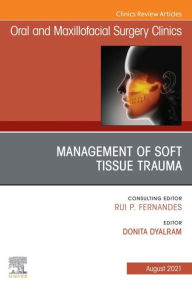 Title: Management of Soft Tissue Trauma, An Issue of Oral and Maxillofacial Surgery Clinics of North America,E-Book: Management of Soft Tissue Trauma, An Issue of Oral and Maxillofacial Surgery Clinics of North America,E-Book, Author: Donita Dyalram DDS