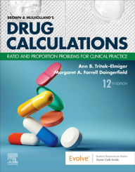 Title: Brown and Mulholland's Drug Calculations E-Book: Ratio and Proportion Problems for Clinical Practice, Author: Ann Tritak-Elmiger EdD