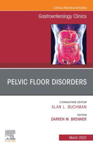 Title: Pelvic Floor Disorders, An Issue of Gastroenterology Clinics of North America, E-Book, Author: Darren M. Brenner MD