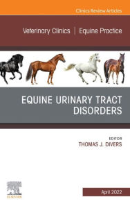 Title: Equine Urinary Tract Disorders, An Issue of Veterinary Clinics of North America: Equine Practice, E-Book: Equine Urinary Tract Disorders, An Issue of Veterinary Clinics of North America: Equine Practice, E-Book, Author: Thomas J. Divers DVM