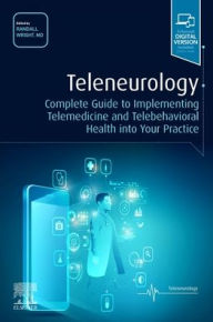 Title: Teleneurology: Complete Guide to Implementing Telemedicine and Telebehavioral Health into Your Practice, Author: Randall Wright MD