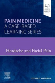 Title: Headache and Facial Pain: Pain Medicine : A Case-Based Learning Series, Author: Steven D. Waldman MD
