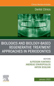 Title: Biologics and Biology-based Regenerative Treatment Approaches in Periodontics, An Issue of Dental Clinics of North America, E-Book, Author: Alpdogan Kantarci DDS