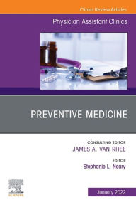 Title: Preventive Medicine, An Issue of Physician Assistant Clinics, E-Book: Preventive Medicine, An Issue of Physician Assistant Clinics, E-Book, Author: Stephanie L. Neary MPA