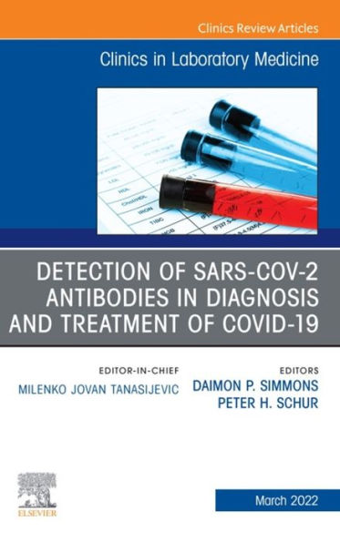 Detection of SARS-CoV-2 Antibodies in Diagnosis and Treatment of COVID-19, An Issue of the Clinics in Laboratory Medicine, E-Book: Detection of SARS-CoV-2 Antibodies in Diagnosis and Treatment of COVID-19, An Issue of the Clinics in Laboratory Medicine, E